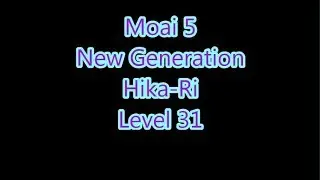 Moai 5 - New Generation Hika-Ri Level 31