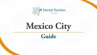 Mexico City Dental Tourism Travel Guide