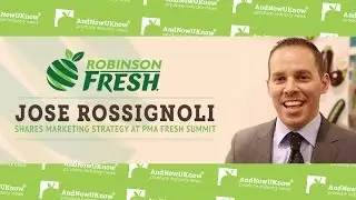 AndNowUKnow - Jose Rossignoli Shares Robinson Fresh's 4 Differentiators at PMA Fresh Summit