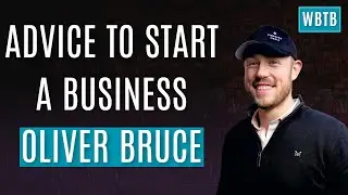 Advice To Start A Business - Oliver Bruce