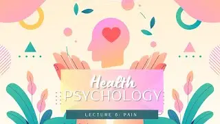 Lecture 6: Pain & Its Management || PSY260: Health Psychology