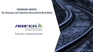 Webinar ABIFER - Os Avan&ccedil;os da Ind&uacute;stria Ferrovi&aacute;ria Brasileira