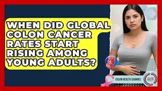 When Did Global Colon Cancer Rates Start Rising Among Young Adults? | Colon Health Channel