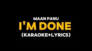 I'm Done - Maan Panu (Karaoke with Lyrics)