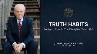 Truth Habits. John MacArthur discusses how students can discipline their lives.