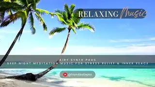 Airy Synth Pads | Deep Night Meditation Music for Stress Relief & Inner Peace