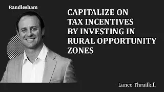 Randlesham | Lance Thrailkill - Capitalize on Tax Incentives by Investing in Rural Opportunity Zones