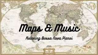 Maps and Music - World Map - Bossa Nova Piano - Relaxing Cartography Ambience