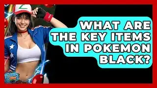 What Are The Key Items In Pokemon Black? - The Trainers Guide