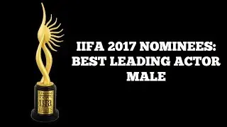 IIFA 2017 Nominees: Best Leading Actor-Male