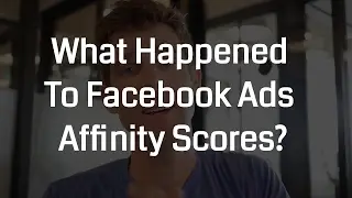 What Happened To Facebook Ads Affinity Score? Plus What You Can Do About it