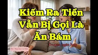 Truyện ngắn hay: Kiếm Ra Tiền Vẫn Bị Coi Là Ăn Bám