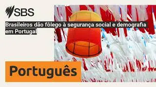 Brasileiros d&atilde;o f&ocirc;lego &agrave; seguran&ccedil;a social e demografia em Portugal | SBS Portuguese - SBS em...