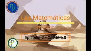 EPISODIO 2 CAP&Iacute;TULO 0: Las matem&aacute;ticas en Egipto