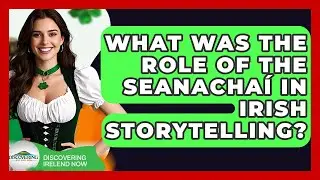 What Was The Role Of The Seanacha&iacute; In Irish Storytelling? - Discovering Ireland Now