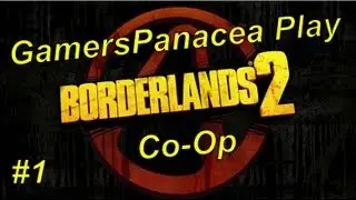 GamersPanacea Play - Borderlands 2 Playthrough (Part 1) - Hunters Arise