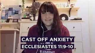 Cast off Anxiety // Ecclesiastes 11:9-10