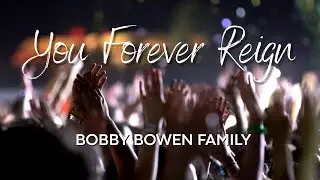 YOU FOREVER REIGN | BOBBY BOWEN FAMILY (LYRIC VIDEO)