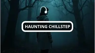Haunting Chillstep ✦ Female Vocal Mix | Emotional Electronic Vibes