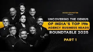 Uncovering the Genius of India's Top 1% Agency Business Heads | Part 01 | Good Ads Matter Roundtable