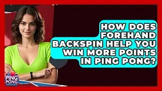 How Does Forehand Backspin Help You Win More Points In Ping Pong? - Ping Pong Prodigy
