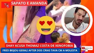 Fred beija geral no seu anivers&aacute;rio| After dos crias| Shay acusa Thomas de xenofobia #famosos