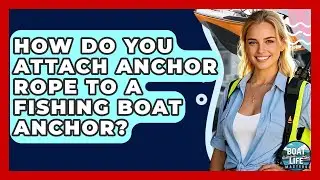 How Do You Attach Anchor Rope To A Fishing Boat Anchor? - Boat Life Masters