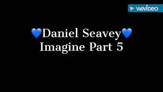 💙DANIEL SEAVEY💙Imagine Part 5