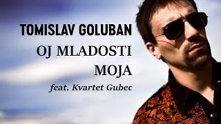 Tomislav Goluban feat. Kvartet Gubec - OJ MLADOSTI MOJA