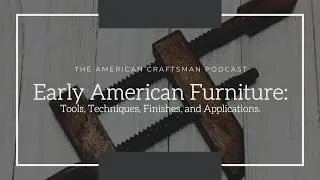 Early American Furniture: Tools, Techniques, Finishes, and Applications. S2ep3