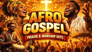 Best Afro Gospel Songs 2026 🎶 African Christian Worship | Spirit-Filled Praise
