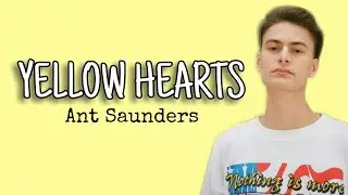 Ant Saunders - Yellow Hearts (Lyrics)