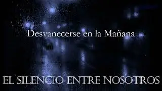 Desvanecerse en la Mañana | El Silencio Entre Nosotros