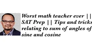 Worst math teacher ever || SAT Prep || Tips and tricks relating to sum of angles of sine and cosine