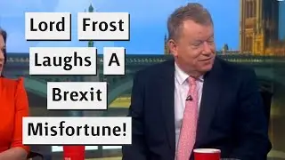 Lord Frost Laughs At Small Business That Is Struggling Post Brexit!