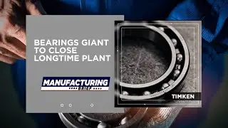 Bearings Giant to Close Longtime Plant