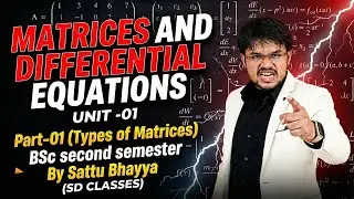 MATRICES AND DIFFERENTIAL EQUATIONS II PART -01 II BSC FIRST SEM. MATHEMATICS II TYPES PF MATRICES 