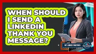 When Should I Send a LinkedIn Thank You Message?