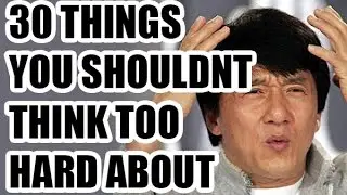 30 Things You Shouldn't Think Too Hard About