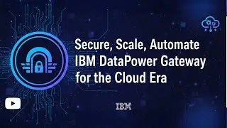 Secure, Scale, Automate IBM DataPower Gateway for the Cloud Era