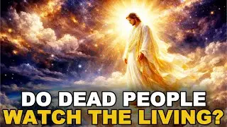 Do Dead People Watch the Living? What the Bible Actually Says | Biblical Wisdom