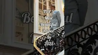 TOP 5 MOST BEAUTIFUL PRINCE In 2025 | part 1 | prince #trending #explore