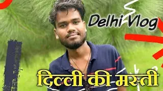 दिल्ली की मस्ती | Delhi Vlog | Kakku Bhaiya Vlog |