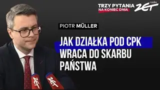 Jak działka pod CPK wraca do Skarbu Państwa? Piotr Müller  w Trzy Pytania na Koniec Dnia -