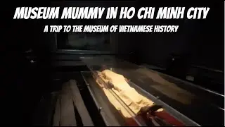 A Trip To The Mummy Museum in Saigon Ho Chi Minh City Vietnam