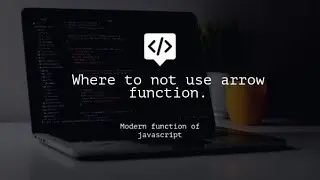 4. Where to not use arrow function