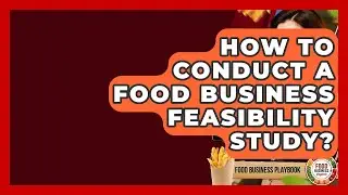 How To Conduct A Food Business Feasibility Study? - Food Business Playbook