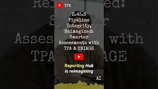 E.45.HG.S Pipeline Integrity, Reimagined  Smarter Assessments with TPA & TRIAGE