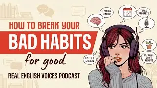 How to Break Bad Habits & Learn English | Real English Voices Podcast
