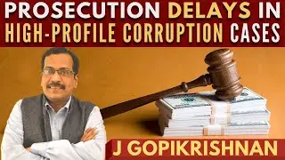 J Gopikrishnan I Prosecution Delays in High-profile Corruption Cases